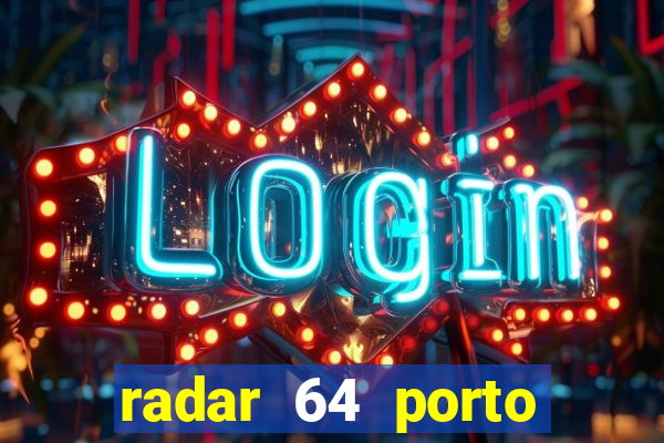 radar 64 porto seguro hoje